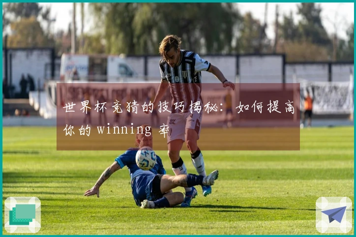 世界杯竞猜的技巧揭秘：如何提高你的 winning 率