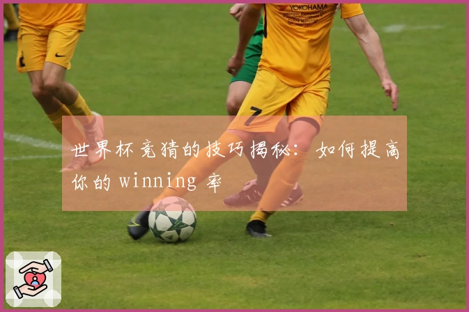 世界杯竞猜的技巧揭秘：如何提高你的 winning 率