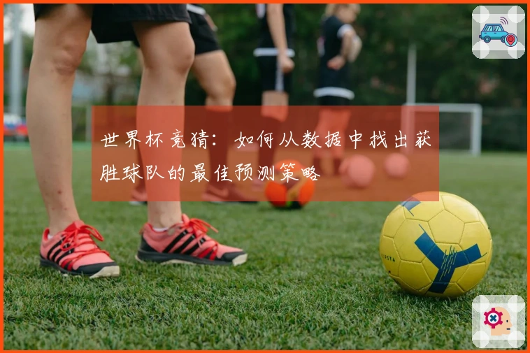 世界杯竞猜：如何从数据中找出获胜球队的最佳预测策略